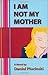 I Am Not My Mother