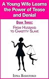 A Young Wife Learns the Power of Tease and Denial: Book Three: From Husband To Chastity Slave