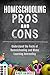 Homeschooling Pros and Cons: Understand the Facts of Homeschooling and Make Learning Interesting (Curriculum & Teaching)
