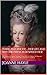 Marie Antoinette - Her Life And Why The French Despised Her: Her Childhood In Austria, Marriage To Louis XVI, Her Children, The Diamond Necklace Scandal, The French Revolution and Madame Guillotine