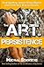 The Art of Persistence: Stop Quitting, Ignore Shiny Objects and Climb Your Way to Success