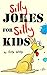 Silly Jokes for Silly Kids....