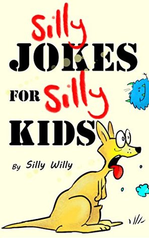 Silly Jokes for Silly Kids. Children's joke book age 5-12 (Joke books for Silly Kids)