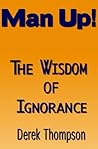 Man Up!: The wisdom of ignorance. Man Up!: The wisdom of ignorance.