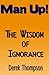 Man Up!: The wisdom of ignorance.