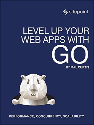 Level Up Your Web Apps With Go: Performance, Concurrency, Scalability (Kindle Edition)