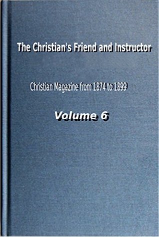 The Christian's Friend and Instructor: Christian Magazine Volume 6, 1879 Edition (Kindle Edition)