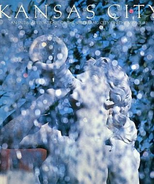 Kansas City;: An intimate portrait of the surprising city on the Missouri (Hardcover)
