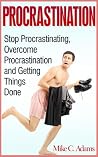 Procrastination - Stop Procrastinating, Overcome Procrastination and Getting Things Done (a Stress-Free Book)