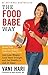 The Food Babe Way: Break Free from the Hidden Toxins in Your Food and Lose Weight, Look Years Younger, and Get Healthy in Just 21 Days!