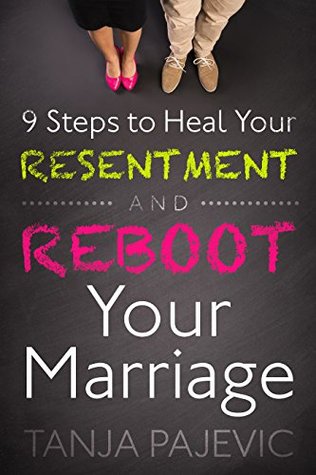 9 Steps to Heal Your Resentment and Reboot Your Marriage (Kindle Edition)