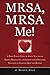 MRSA, MRSA Me! A First Person Story of Gross Negligence Medical Malpractice, the Lawsuit Which Followed, Thoughts on Fighting Back and Reform