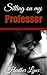 ROMANCE: Sitting on my Professor (Naughty Babysitter Taboo Romance Story)(Older Man Younger Woman First Time Pregnancy Tale)(Age of Seduction)(Mature, Alpha, Hot, and Strict Book)