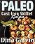 Paleo Cast Iron Skillet Cookbook: Palet Diet Cast Iron Breakfast, Lunch, Dinner & Dessert Recipes - Delcious, Low Carb, Healthy, and Grain Free - Cast ... breakfast, crossfit, cross training Book 1)
