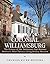 Colonial Williamsburg: The History of the Settlement that Became America’s Most Famous Living-History Museum