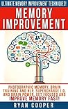 Memory Improvement: Ultimate Memory Improvement Techniques! - Photographic Memory, Brain Training And NLP, Supercharge I.Q. And Brain Power, Get Focused ... Meditation, Neuroplasticity, Concentration)