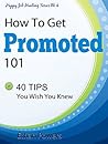 How To Get Promoted 101: Forty tips you wish you knew (Happy Job Hunting Series Book 4) How To Get Promoted 101: Forty tips you wish you knew (Happy Job Hunting Series Book 4)