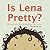 Is Lena Pretty? by Liza Dora