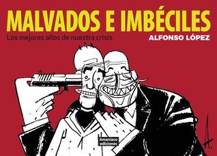Malvados e imbéciles. Los mejores años de nuestra crisis