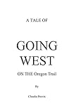 A Tale of GOING WEST on THE Oregon Trail