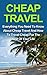 Cheap Travel: Everything You Need To Know On Cheap Travel For The Rest Of Your Life! (Cheap Travel, Travel Cheaper)