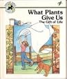 What Plants Give Us: The Gift of Life What Plants Give Us: The Gift of Life