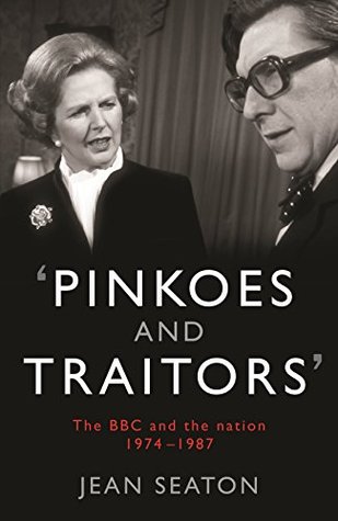 Pinkoes and Traitors: The BBC and the nation, 1974–1987 (Kindle Edition)