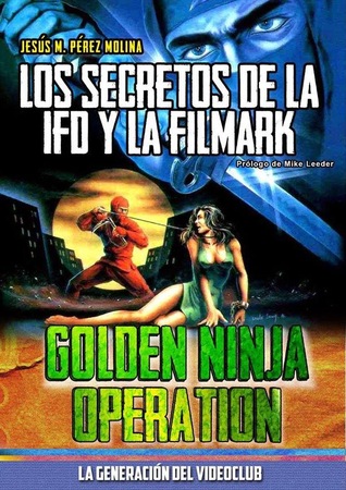 Golden Ninja Operation- Los secretos de la IFD y la Filmark (La generación del videoclub, # 2)