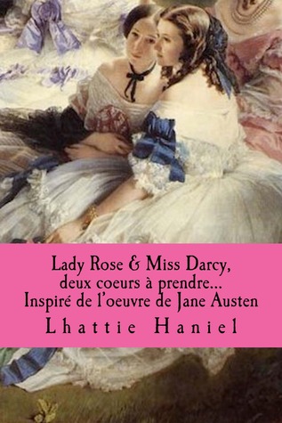 Lady Rose & Miss Darcy, deux coeurs à prendre... Inspiré de l'Oeuvre de Jane Austen