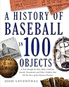 History of Baseball in 100 Objects by Josh Leventhal