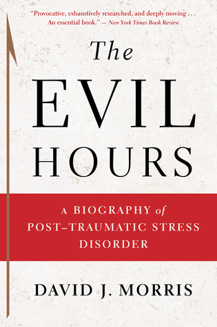 The Evil Hours: A Biography of Post-Traumatic Stress Disorder – A Literary Memoir on Trauma, Memory, and Understanding