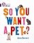 So You Want A Pet? by Anne Rooney
