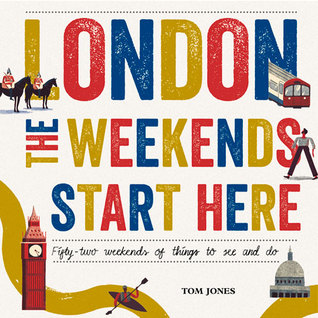 London, The Weekends Start Here: Fifty-two Weekends of Things to See and Do (Hardcover)