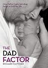 The Dad Factor: How Father-Baby Bonding Helps a Child for Life The Dad Factor: How Father-Baby Bonding Helps a Child for Life