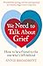 We Need to Talk About Grief: How to Be a Friend to the One Who's Left Behind