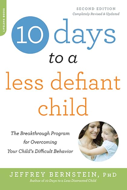 10 Days to a Less Defiant Child: The Breakthrough Program for Overcoming Your Child's Difficult Behavior