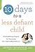 10 Days to a Less Defiant Child: The Breakthrough Program for Overcoming Your Child's Difficult Behavior