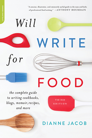 Will Write For Food The Complete Guide To Writing Cookbooks Restaurant Reviews Articles Memoir Fiction And More By Dianne Jacob