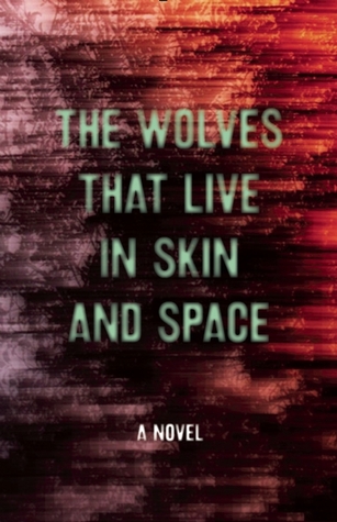 The Wolves that Live in Skin and Space: A Novel
