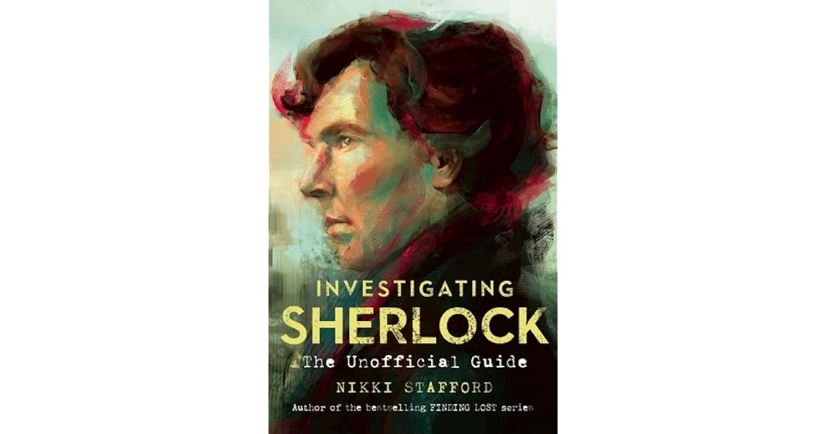 Investigating Sherlock An Unofficial Guide By Nikki Stafford
