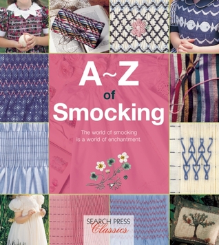 A-Z of Smocking: A complete manual for the beginner through to the advanced smocker (A-Z of Needlecraft)