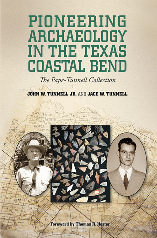 Pioneering Archaeology in the Texas Coastal Bend: The Pape-Tunnell Collection (Volume 26) (Gulf Coast Books, sponsored by Texas A&M University-Corpus Christi)