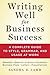 Writing Well for Business Success: A Complete Guide to Style, Grammar, and Usage at Work