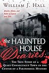 The Haunted House Diaries: The True Story of a Quiet Connecticut Town in the Center of a Paranormal Mystery The Haunted House Diaries: The True Story of a Quiet Connecticut Town in the Center of a Paranormal Mystery