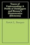 Traces of Understanding: A Profile of Heideggers and Ricoeur's Hermeneutics (Elementa)