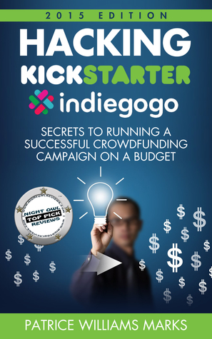 Hacking Kickstarter, Indiegogo: How to Raise Big Bucks in 30 Days: Secrets to Running a Successful Crowd Funding Campaign on a Budget (ebook)