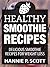 Healthy Smoothie Recipes: Delicious Smoothie Recipes for Weight Loss (Quick and Easy Cooking Series)