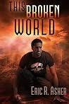 This Broken World by Eric R. Asher
