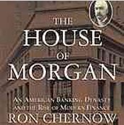 The House of Morgan: An American Banking Dynasty and the Rise of Modern Finance: Library Edition