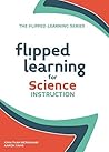 Flipped Learning for Science Instruction (The Flipped Learning Series) Flipped Learning for Science Instruction (The Flipped Learning Series)